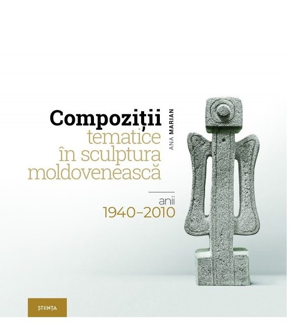 Compozitii tematice in sculptura moldoveneasca: anii 1940–2010 PDF