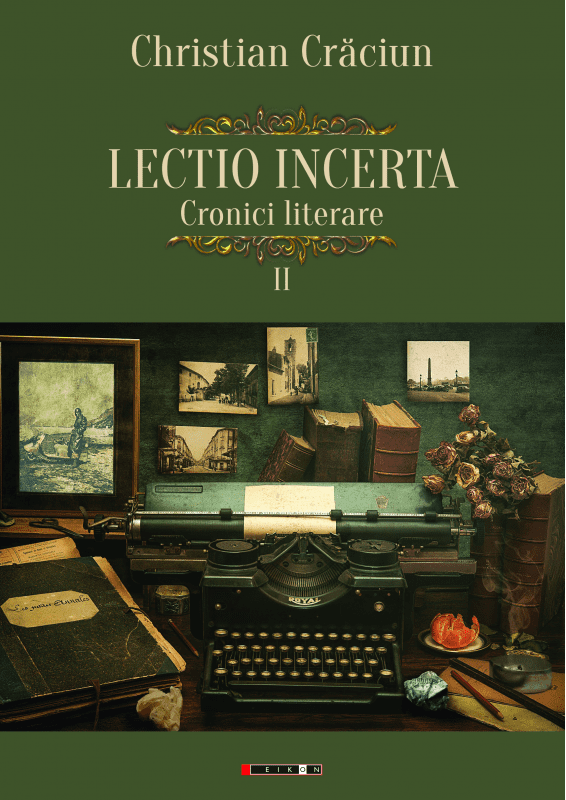 Lectio incerta. Cronici literare. Volumul II PDF