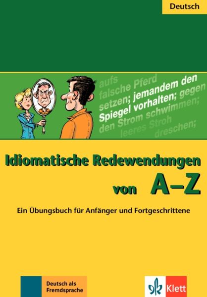 Idiomatische Redewendungen von A - Z. Ein Übungsbuch für Anfänger und Fortgeschrittene